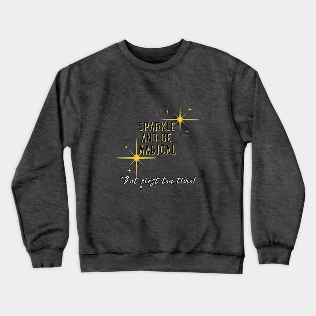 Sparkle and be Magical But first Tea Time Crewneck Sweatshirt by Rebecca Abraxas - Brilliant Possibili Tees